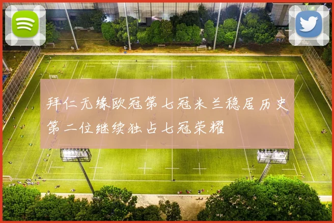 拜仁无缘欧冠第七冠米兰稳居历史第二位继续独占七冠荣耀
